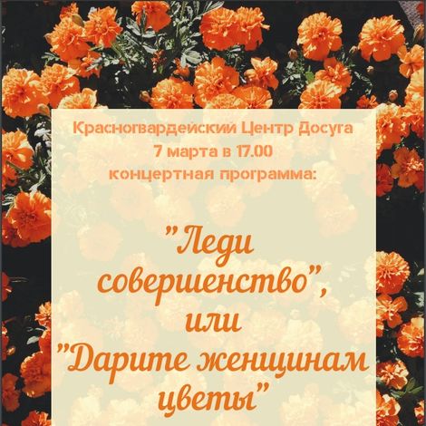 «Леди Совершенство, или Дарите женщинам цветы» – концерт в  Красногвардейском Центре Досуга 7 марта в 17 часов.